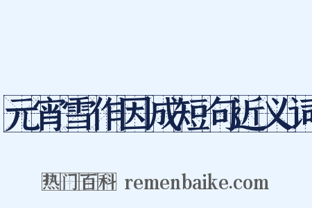 元宵雪作因成短句近义词是什么意思的图片